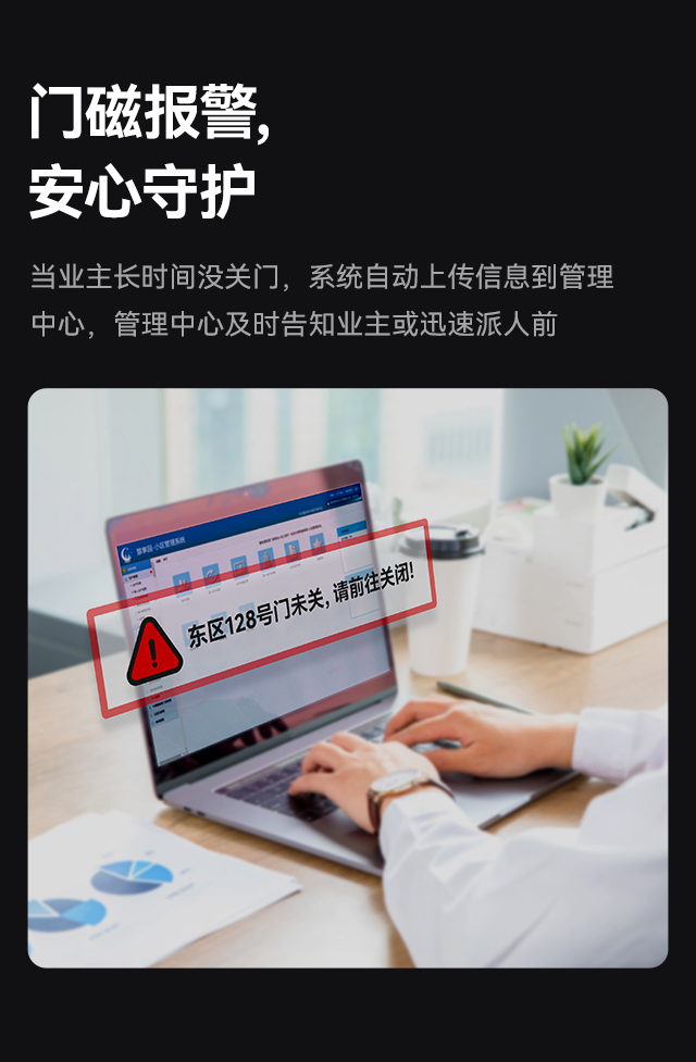 门磁报警,安心守护 当业主长时间没关门，系统自动上传信息到管理中心，管理中心及时告知业主或迅速派人前